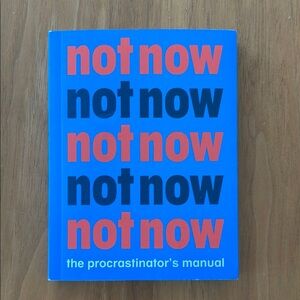 Not‎ Now: The Procrastinator's Manual